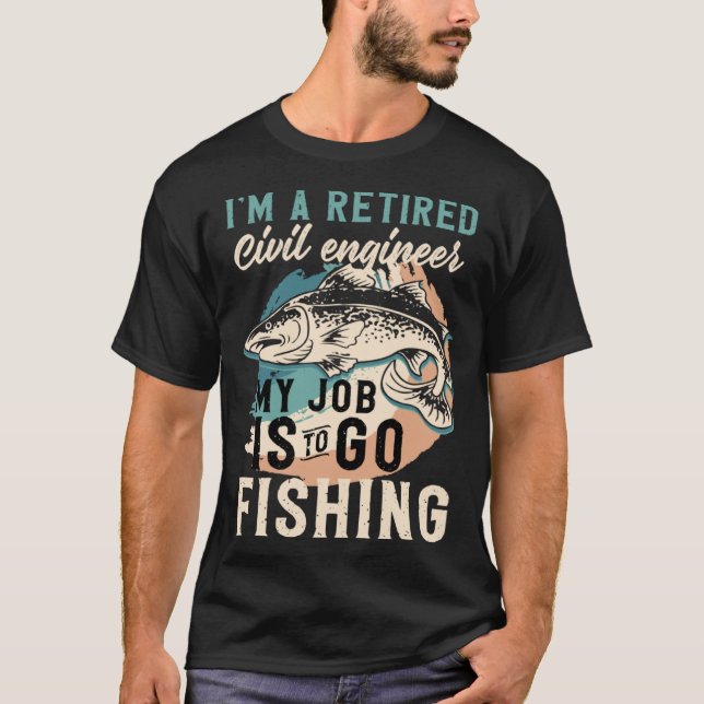 Camiseta I'm A Retired Civil engineer My Job Is To Go Fishi (Anverso)