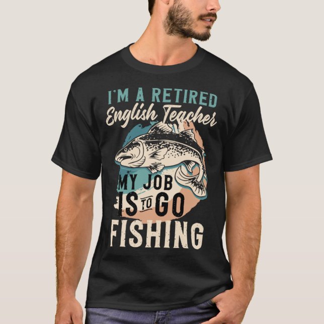 Camiseta I'm A Retired English Teacher My Job Is To Go Fish (Anverso)