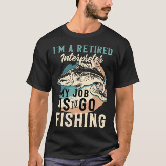 Camiseta I'm A Retired Interpreter My Job Is To Go Fishing