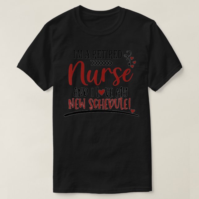 Camiseta I'm A Retired Nurse And I Love My New Schedule Nur (Diseño del anverso)
