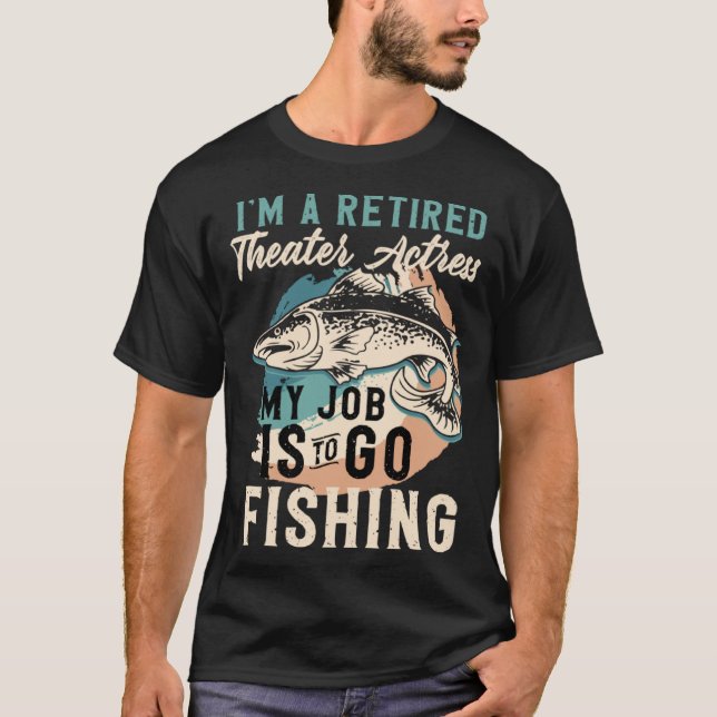 Camiseta I'm A Retired Theater Actress My Job Is To Go Fish (Anverso)