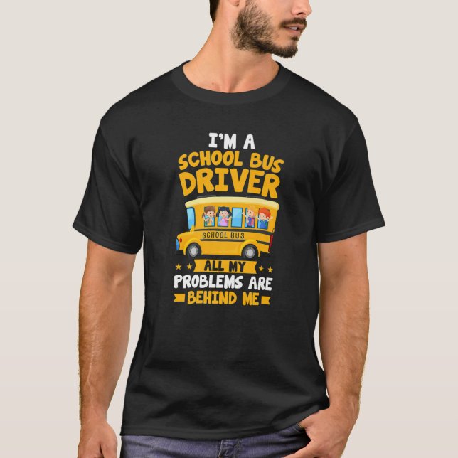 Camiseta I'm A School Bus Driver All My Problems Are Behind (Anverso)