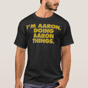 Camiseta I'm Aaron Doing Aaron things, Funny Birthday Name