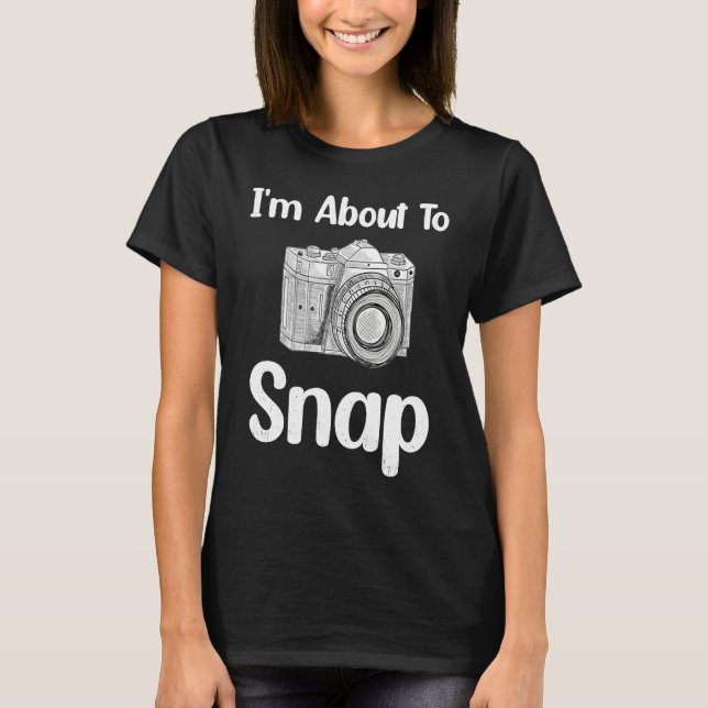 Camiseta I'm About To Snap Photography Photographer Camera (Anverso)