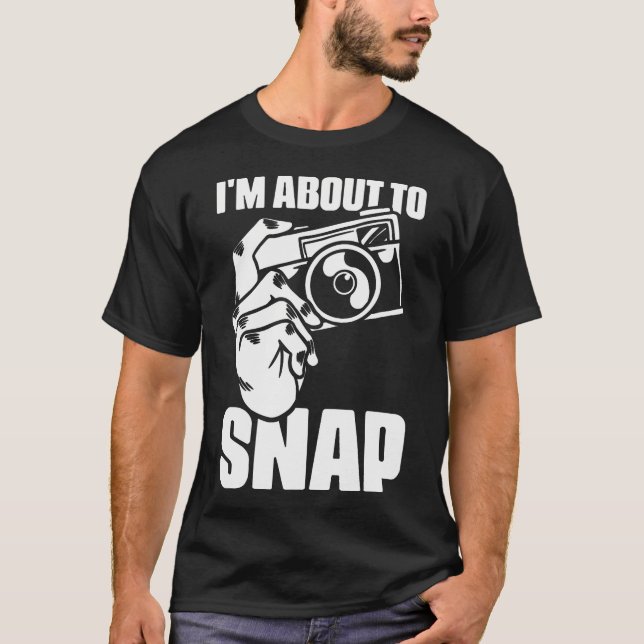 Camiseta I'M About To Snap Photography Sayings For Camera P (Anverso)