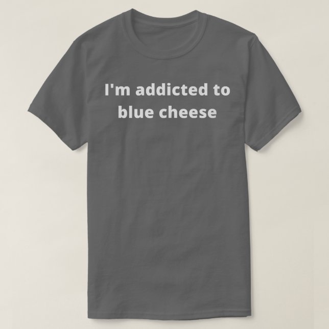 Camiseta I'm addicted to blue cheese  (Diseño del anverso)