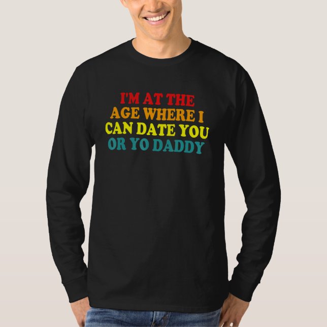 Camiseta I'm Age Where I Can Date You Or Yo Daddy (Anverso)