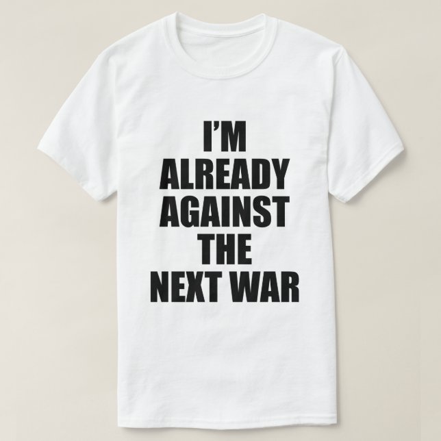 CAMISETA I'M ALREADY AGAINST THE NEXT WAR (Diseño del anverso)