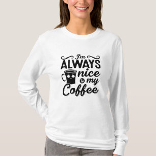 Camiseta I'm Always Nice To My Coffee Anxie Mental Health