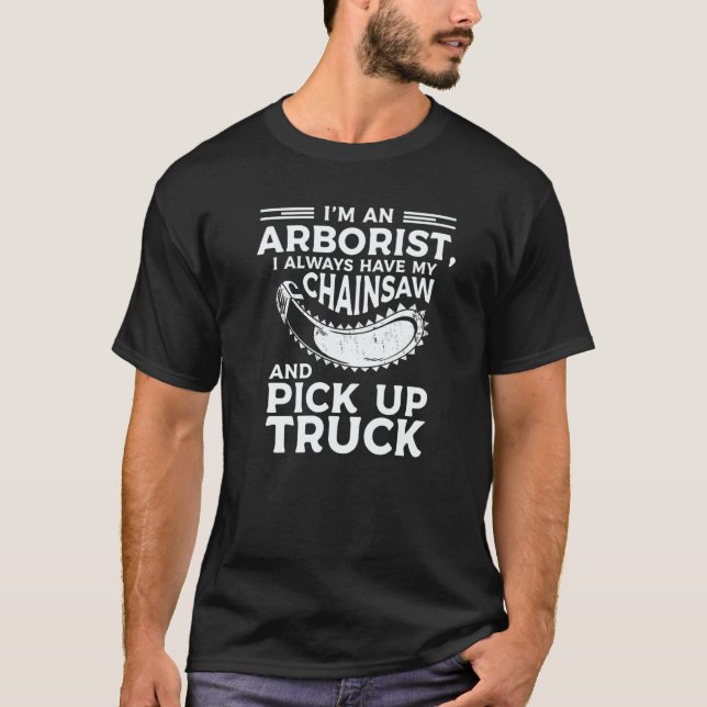 Camiseta I'm An Arborist I Always Have My Chainsaw And Pick (Anverso)