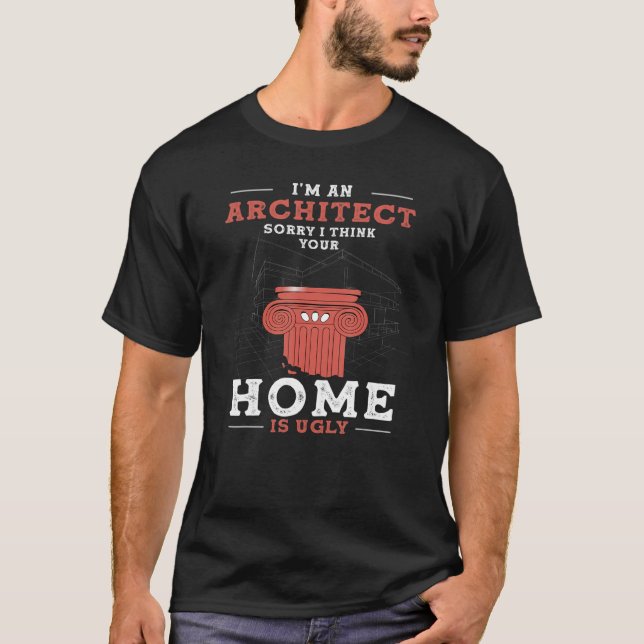Camiseta I'm An Architect Sorry I Think Your Home Is Ugly (Anverso)