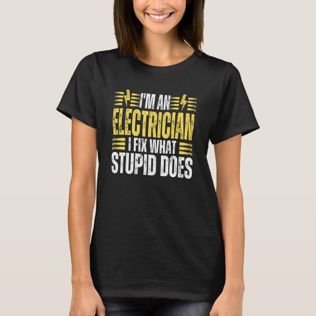 Camiseta I'm An Electrician I Fix What Stupid Does   Electr (Anverso)