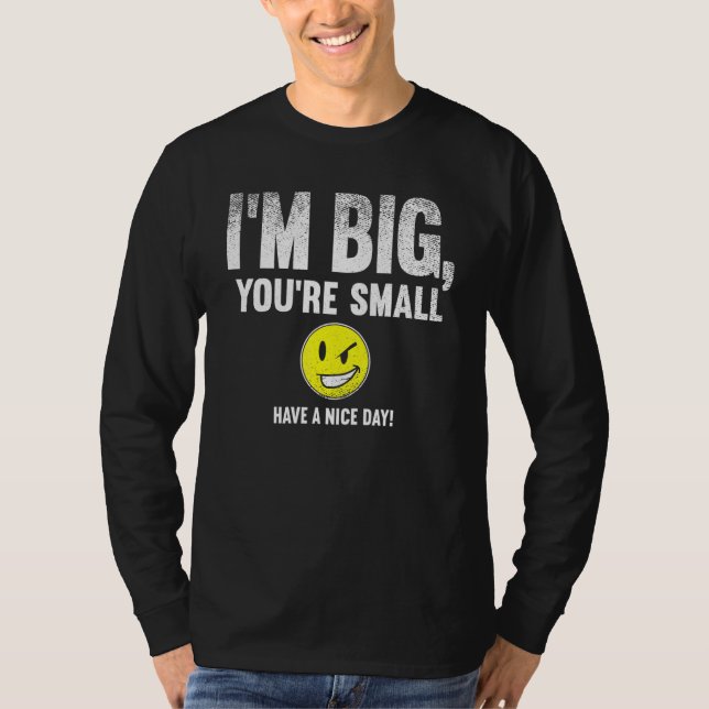 Camiseta I'm Big  You're Small Have A Nice Day  (Anverso)