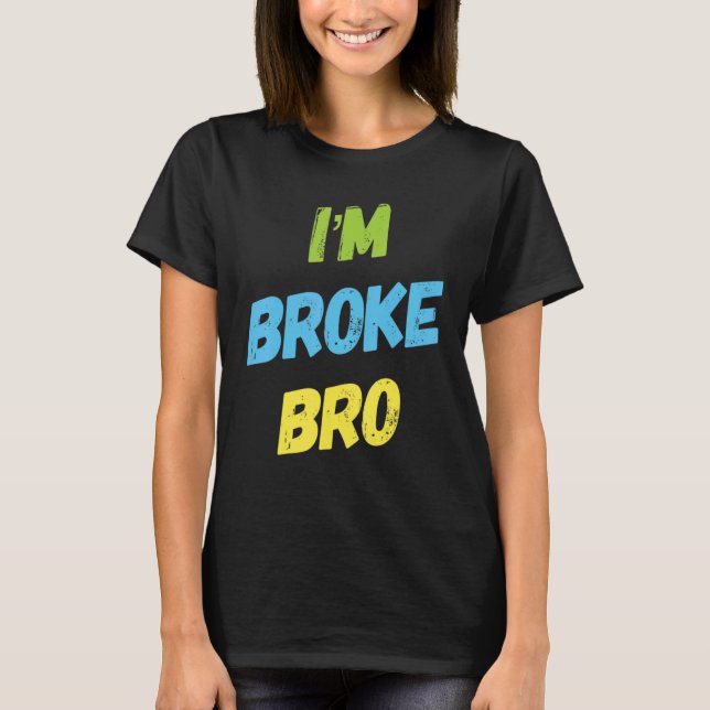 Camiseta I'm Broke Bro Funny Saying For Who Has No Money An (Anverso)