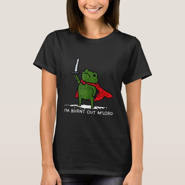 Camiseta I'm Burnt Out My Lord Funny Medieval Frog Meme Art (Anverso)