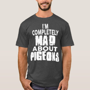Camiseta Im Completely Mad About PIGEONS