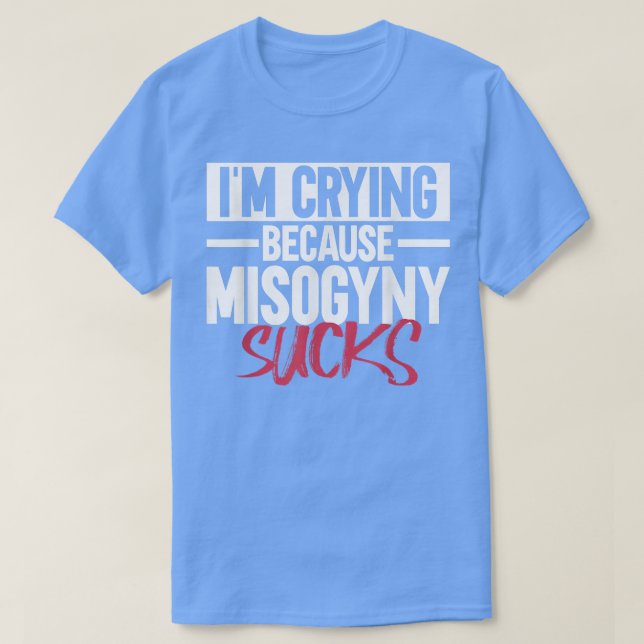Camiseta Im Crying Because Misogyny SucksFeminist Womens Ri (Diseño del anverso)