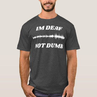 Camiseta Im Deaf No Dumb