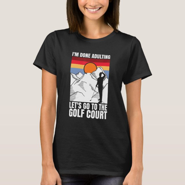 Camiseta I'm done adulting let's go to the golf court  golf (Anverso)