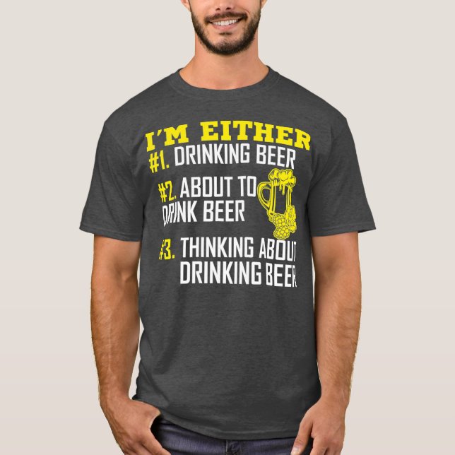 Camiseta Im Either 1 Drinking Beer 2 About To Drink Beer (Anverso)