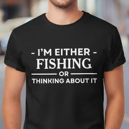 Camiseta I'm Either Fishing Or Thinking About It Angler
