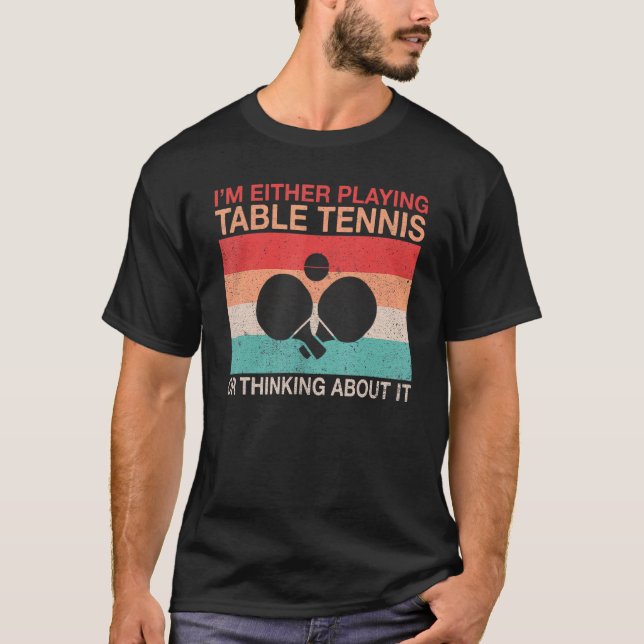 Camiseta Im either playing Table Tennis or thinking about i (Anverso)