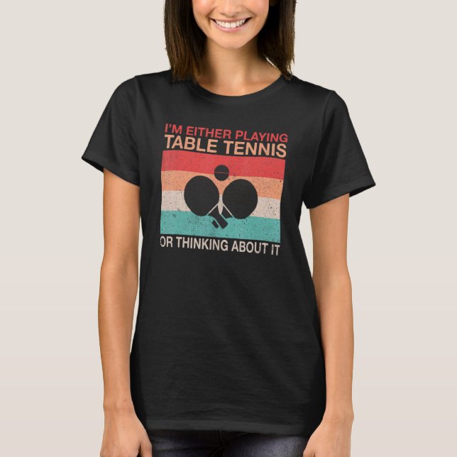 Camiseta Im either playing Table Tennis or thinking about i (Anverso)