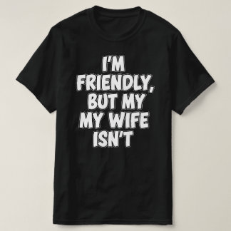 Camiseta I'm Friendly But My Wife Isn't | Sarcastic Marriag