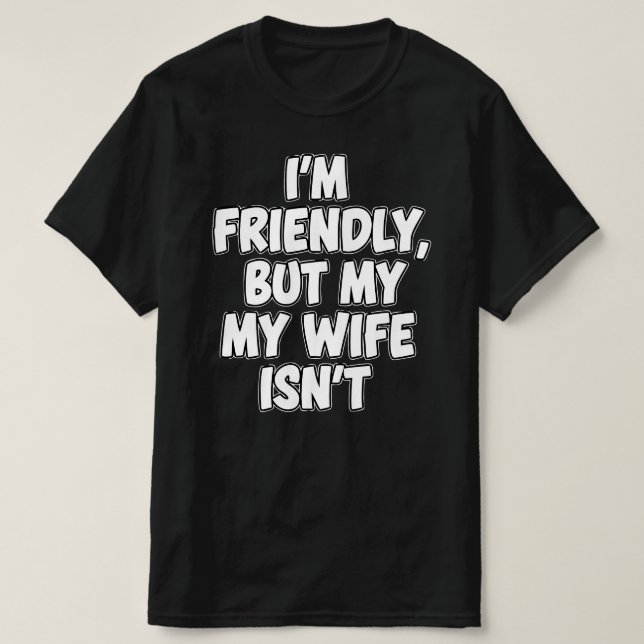 Camiseta I'm Friendly But My Wife Isn't | Sarcastic Marriag (Diseño del anverso)