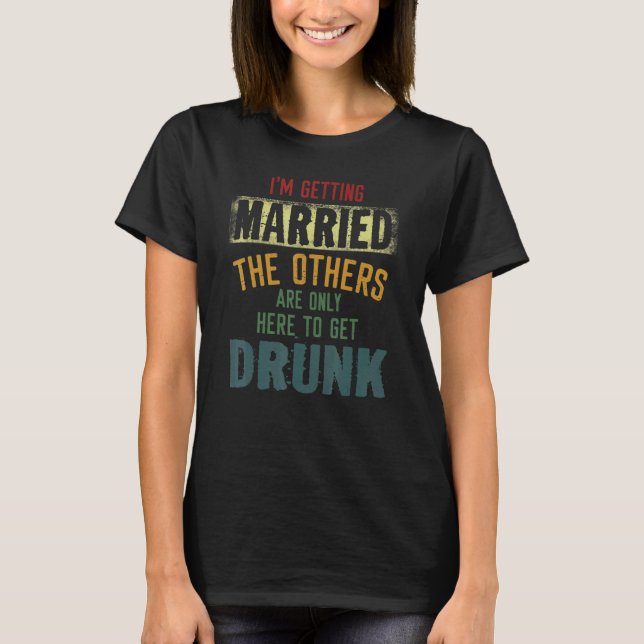 Camiseta I'm Getting Married The Others Are Only Here To Ge (Anverso)