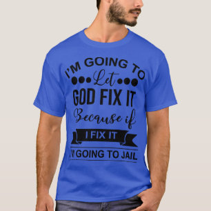 Camiseta Im Going To Let God Fix It Because If I Fix It Im 