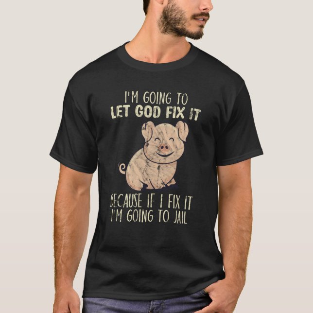 Camiseta I'm Going To Let God Fix It Cute Pig Animal (Anverso)