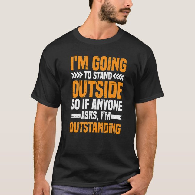 Camiseta I'm Going To Stand Outside If Anyone Asks I'm Outs (Anverso)