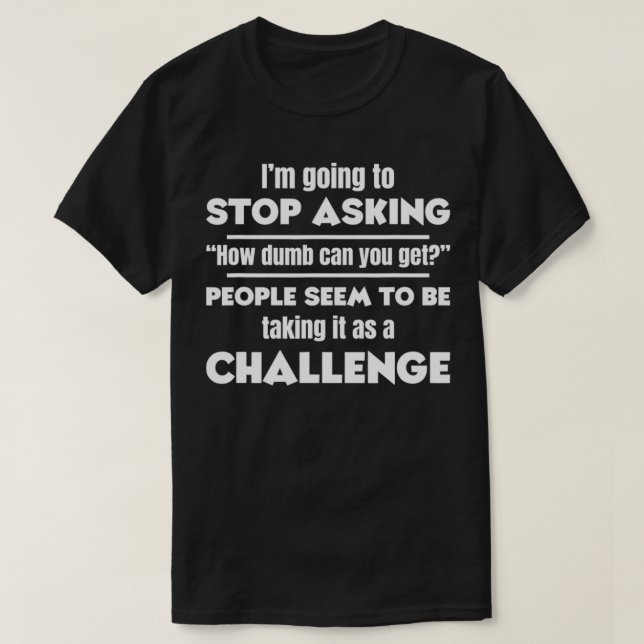 Camiseta I'm Going To Stop Asking How Dumb Can You Get Funn (Diseño del anverso)