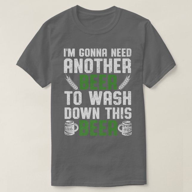 Camiseta I'm Gonna Need Another Beer To Wash Down This Beer (Diseño del anverso)