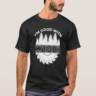 Camiseta I'm Good With Wood Carpenter Joiner Woodworker