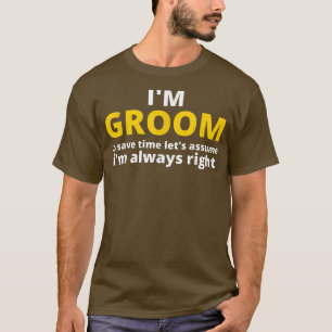 Camiseta Im GROOM To Save Time Lets Assume Im Always Right