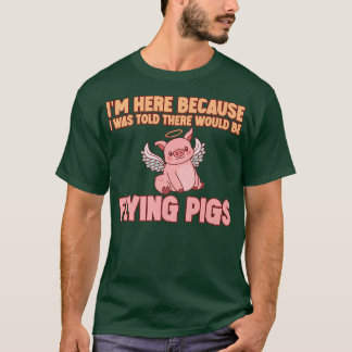 Camiseta I'm Here Because I Was Told There Would Be Flying 