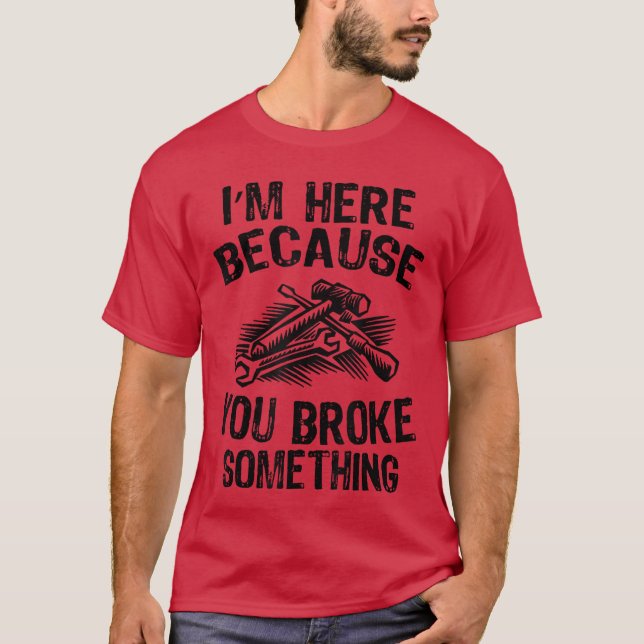 Camiseta Im Here Because You Broke Something Fi Funny Mecha (Anverso)