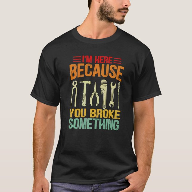 Camiseta I'm Here Because You Broke Something Mechanic Fath (Anverso)