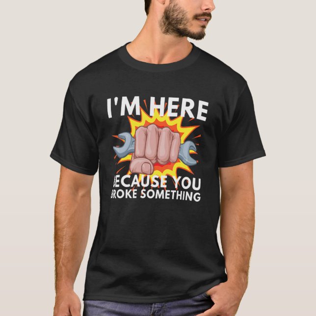 Camiseta I'm Here Because You Broke Something Mechanic Serv (Anverso)