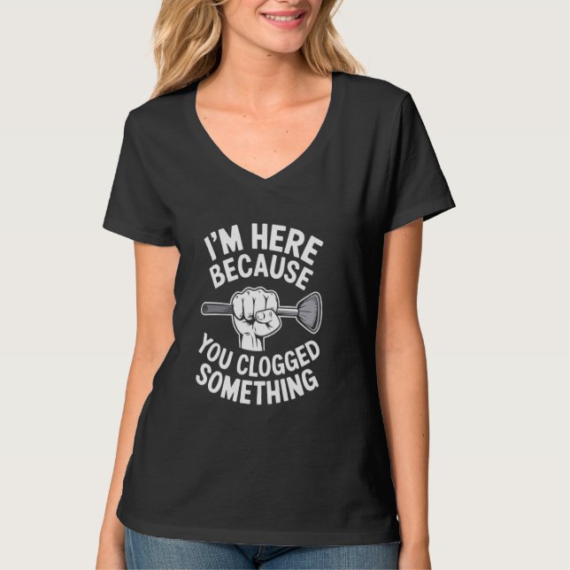 Camiseta I'm Here Because You Clogged Something Funny Plumb (Anverso)
