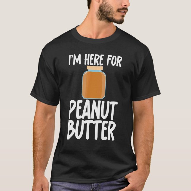 Camiseta I'm Here for Peanut Butter Sarcastic Unisex Appare (Anverso)