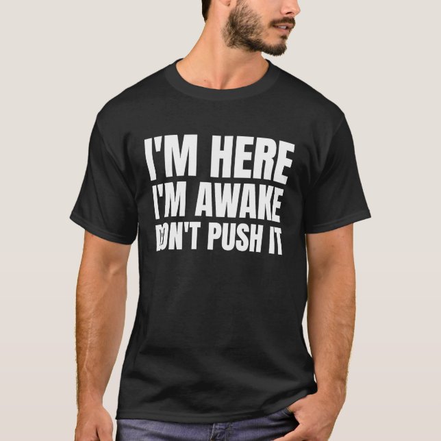 Camiseta Im Here Im Awake Dont Push it (Anverso)