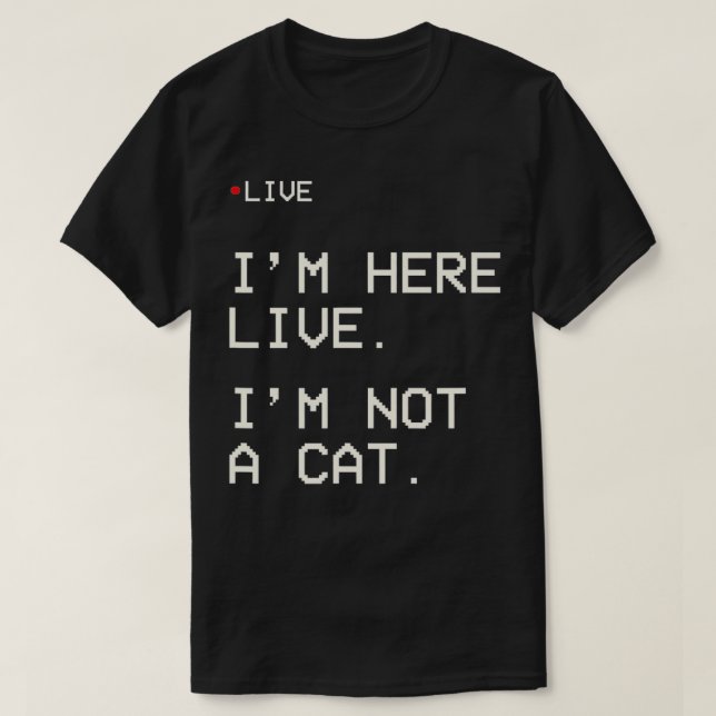 Camiseta I'm Here Live I'm Not A Cat3  (Diseño del anverso)