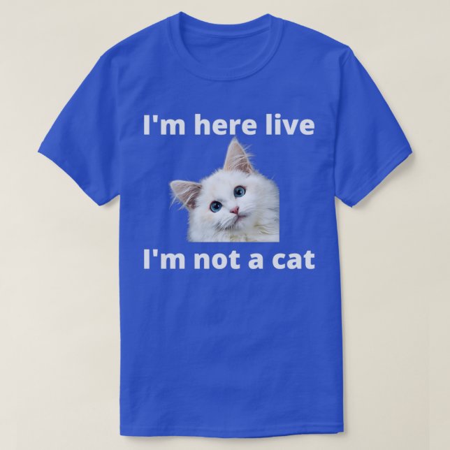 Camiseta Im Here Live Im Not A Cat 6 (Diseño del anverso)