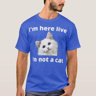 Camiseta Im Here Live Im Not A Cat 6