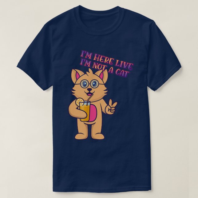 Camiseta I'm Here Live I'm Not A Cat Humor Graphic  (Diseño del anverso)