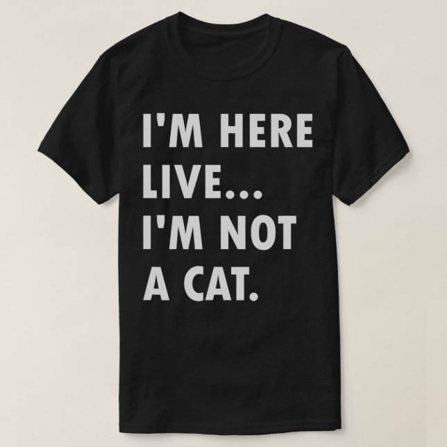 Camiseta I'm Here Live I'm Not A Cat Memes Lover Funny  (Diseño del anverso)