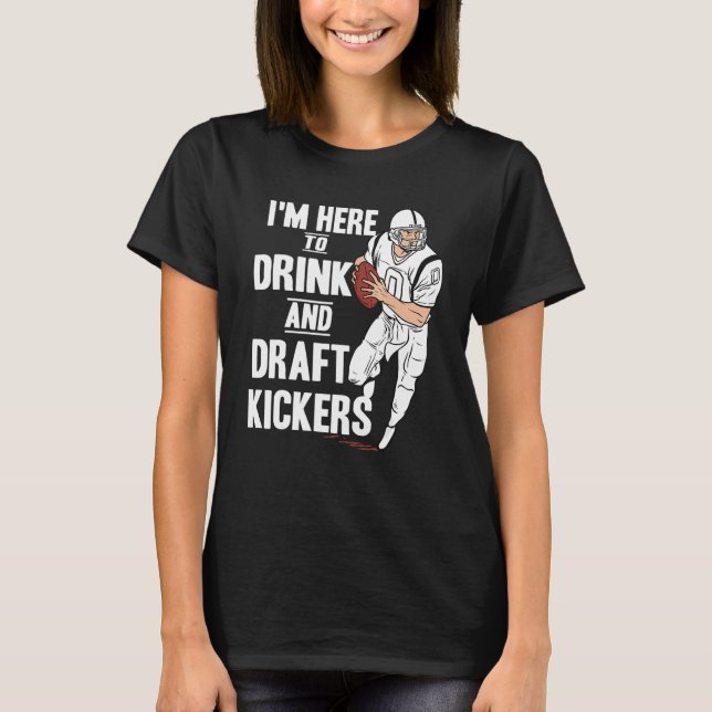 Camiseta I'm Here to Drink and Draft Kickers  Fantasy Footb (Anverso)
